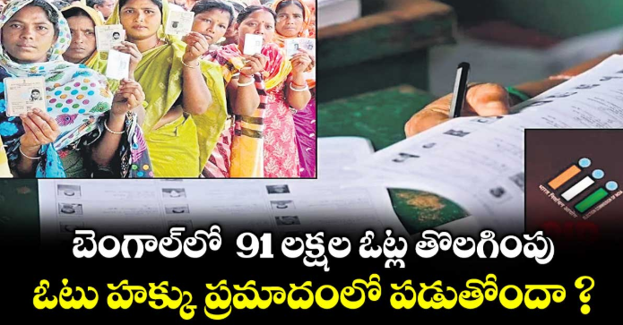 బెంగాల్⁬లో 91 లక్షల ఓట్ల తొలగింపు ఓటు హక్కు ప్రమాదంలో పడుతోందా ?