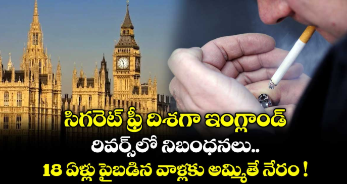 సిగరెట్ ఫ్రీ దిశగా ఇంగ్లాండ్: రివర్స్⁬లో నిబంధనలు.. 18 ఏళ్లు పైబడిన వాళ్లకు అమ్మితే నేరం !