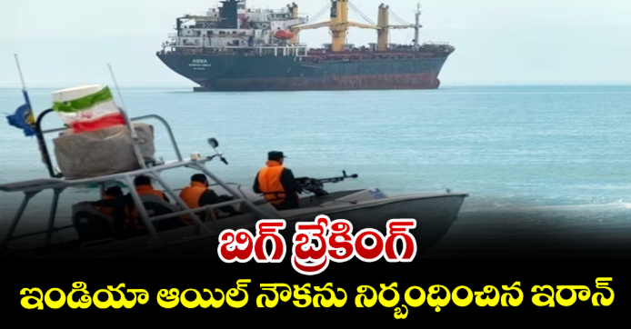 బిగ్ బ్రేకింగ్ : ఇండియా ఆయిల్ నౌకను నిర్బంధించిన ఇరాన్