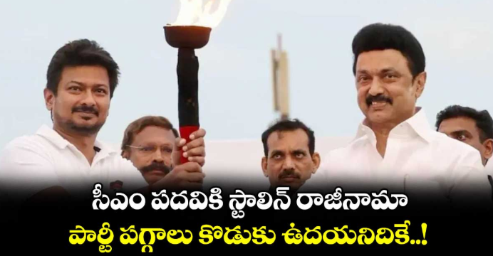 సీఎం పదవికి స్టాలిన్ రాజీనామా : పార్టీ పగ్గాలు కొడుకు ఉదయనిదికే..!