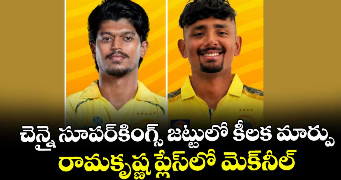 చెన్నై సూపర్‌‌‌‌కింగ్స్‌‌‌‌ జట్టులో కీలక మార్పు.. రామకృష్ణ ప్లేస్‌‌‌‌లో మెక్‌‌‌‌నీల్‌‌‌‌