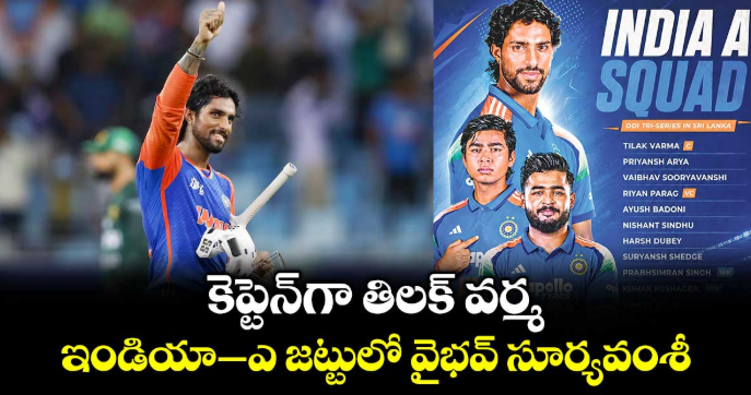 కెప్టెన్⁭గా తిలక్‌‌‌‌‌‌‌‌ వర్మ.. ఇండియా– ఎ జట్టులో వైభవ్‌‌‌‌‌‌‌‌ సూర్యవంశీ