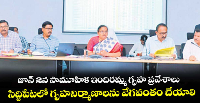 జూన్ 2న సామూహిక ఇందిరమ్మ గృహ ప్రవేశాలు.. సిద్దిపేటలో గృహనిర్మాణాలను వేగవంతం చేయాలి