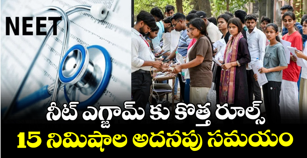 నీట్ ఎగ్జామ్ కు కొత్త రూల్స్ : 15 నిమిషాల అదనపు సమయం