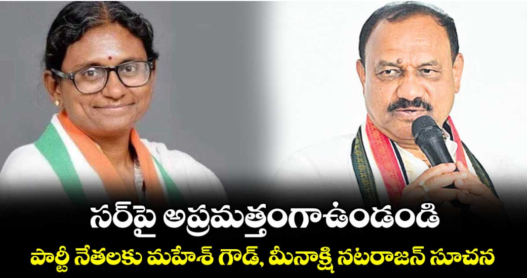సర్‌‌‌‌‌‌‌‌పై అప్రమత్తంగాఉండండి..పార్టీ నేతలకు మహేశ్ గౌడ్, మీనాక్షి నటరాజన్‌‌‌‌ సూచన 