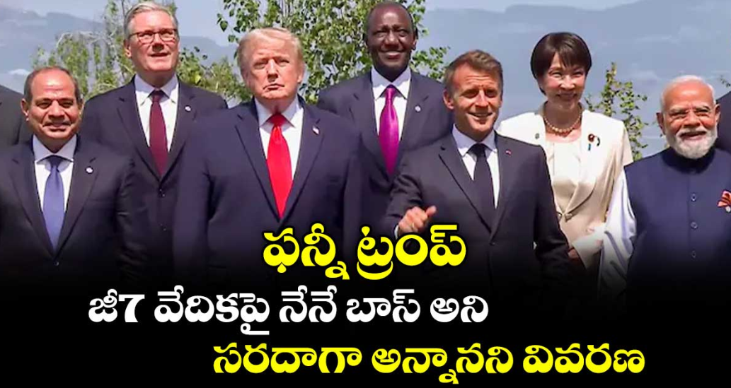 ఫన్నీ ట్రంప్.. జీ7 వేదికపై నేనే బాస్ అని ..సరదాగా అన్నానని వివరణ