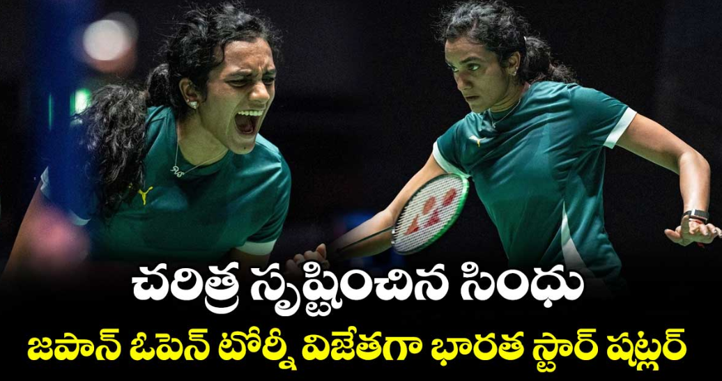 చరిత్ర సృష్టించిన సింధు: జపాన్ ఓపెన్ టోర్నీ విజేతగా భారత స్టార్ షట్లర్