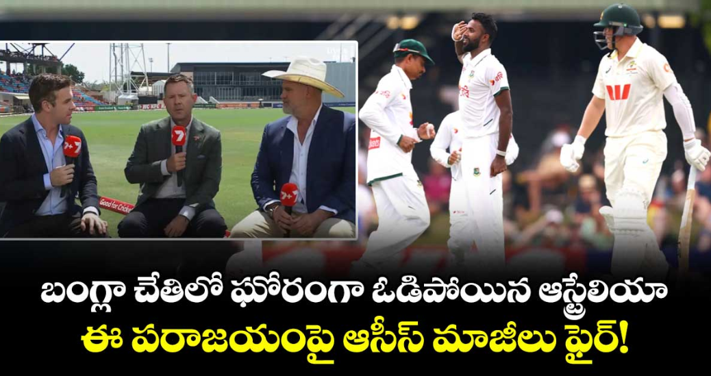  బంగ్లా చేతిలో ఘోరంగా ఓడిపోయిన ఆస్ట్రేలియా.. ఈ పరాజయంపై ఆసీస్ మాజీలు ఫైర్!