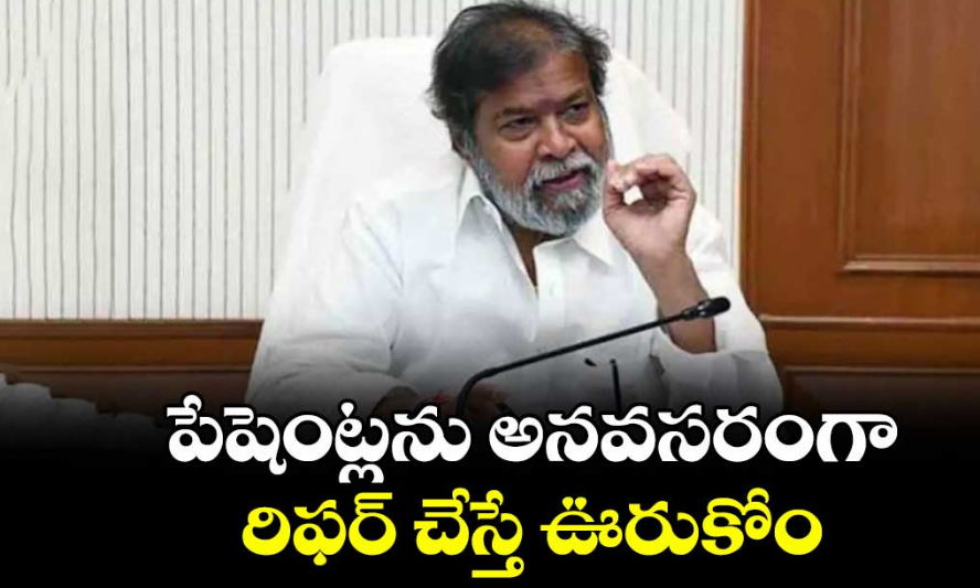 పేషెంట్లను అనవసరంగా రిఫర్ చేస్తే ఊరుకోం : మంత్రి దామోదర రాజనర్సింహ