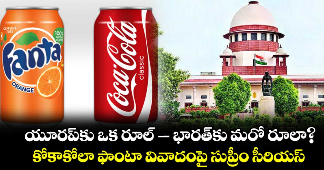 యూరప్‌కు ఒక రూల్ - భారత్‌కు మరో రూలా? కోకాకోలా ఫాంటా వివాదంపై సుప్రీం సీరియస్